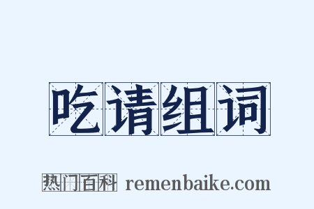 吃请组词是什么意思的图片